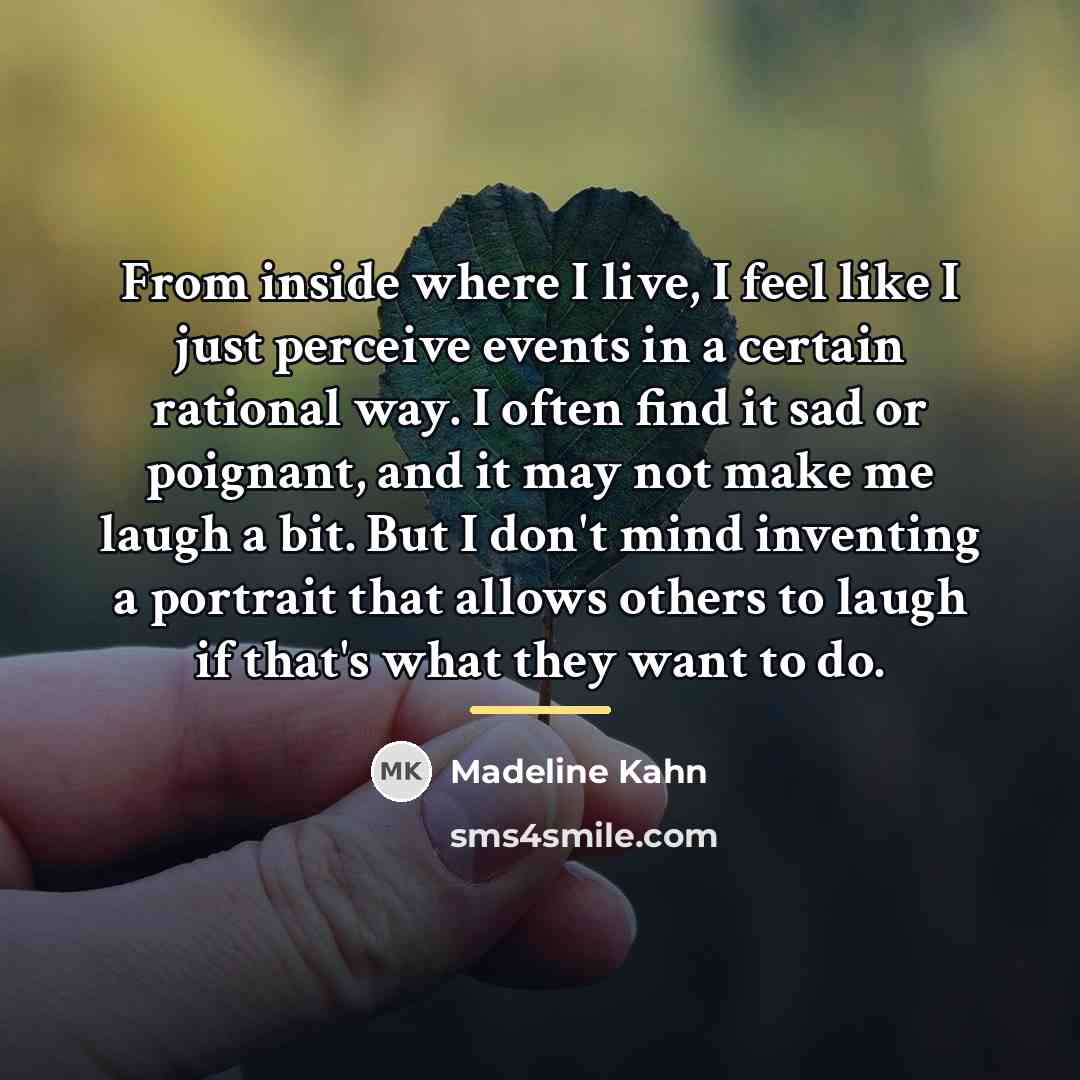 “From inside where I live, I feel like I just…” quote by Madeline Kahn