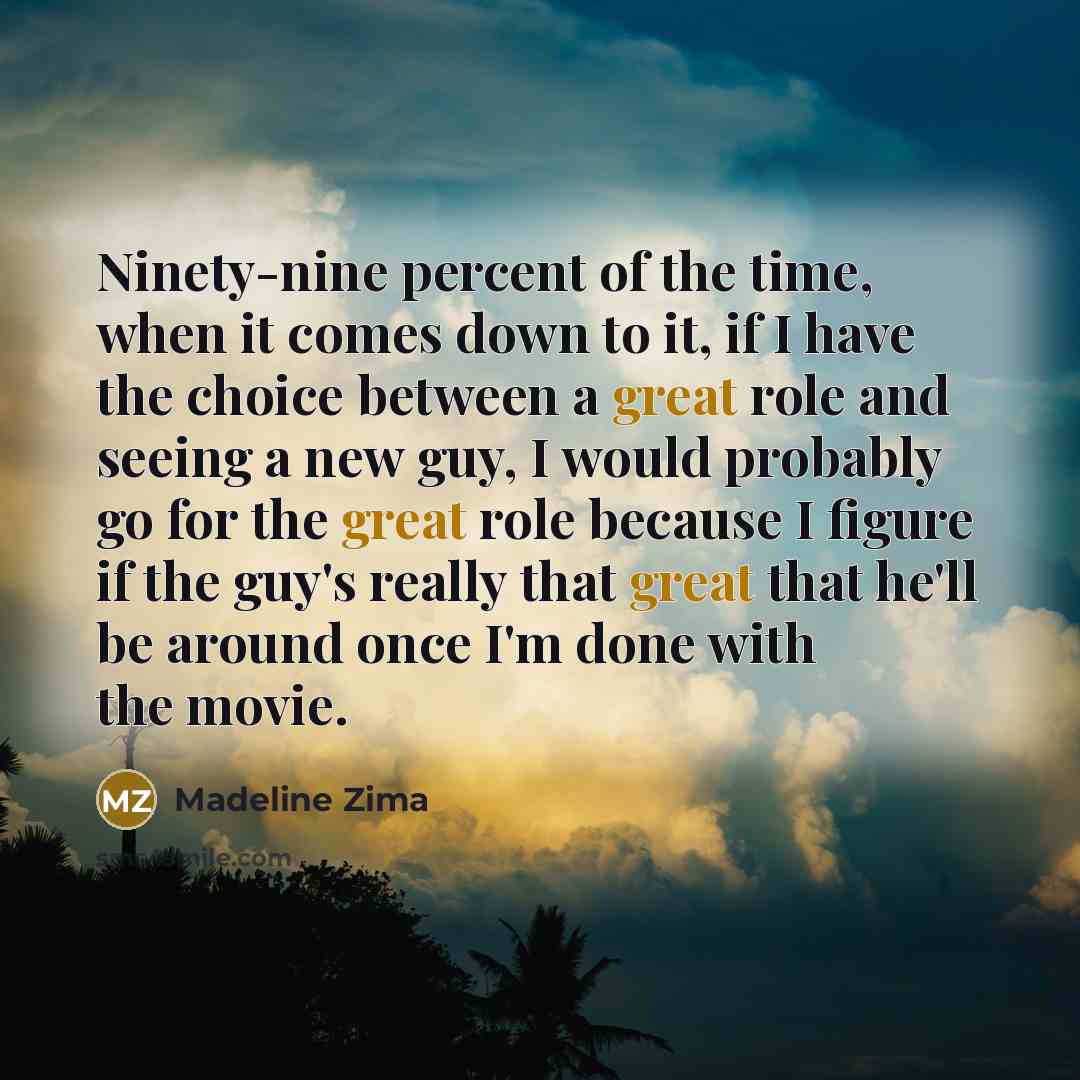 “Ninety-nine percent of the time, when it comes down to…” quote by Madeline Zima