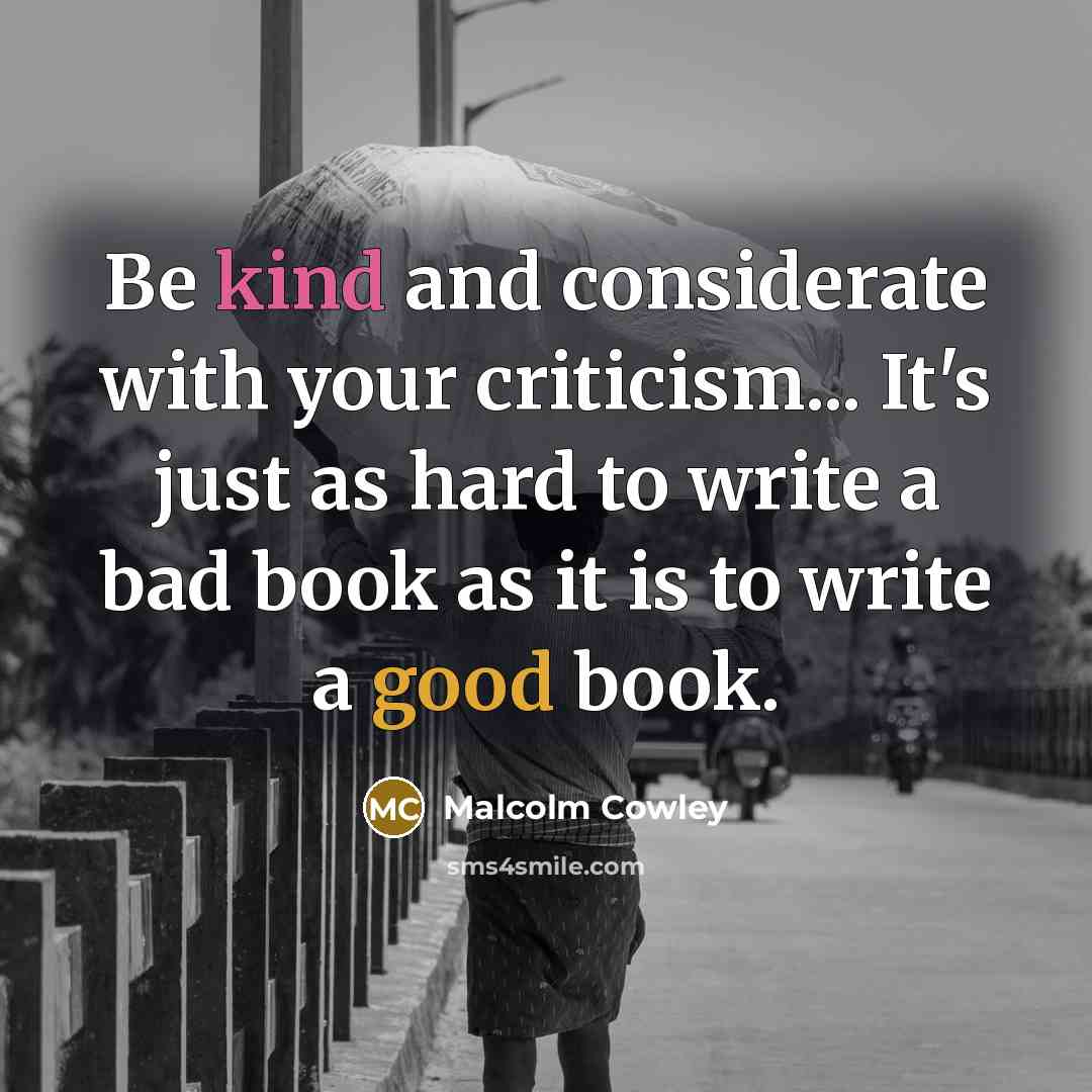“Be kind and considerate with your criticism... It's just as…” quote by Malcolm Cowley