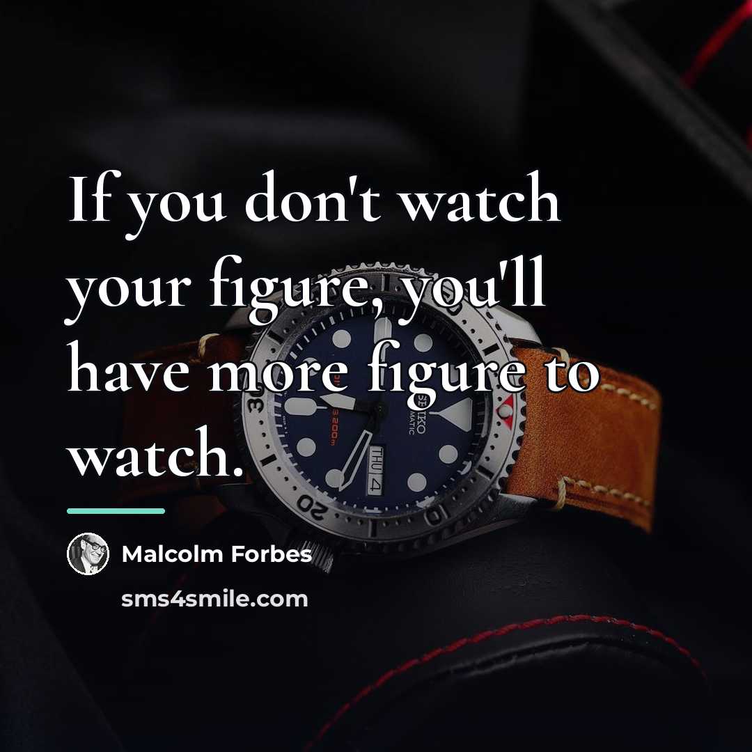 “If you don't watch your figure, you'll have more figure…” quote by Malcolm Forbes