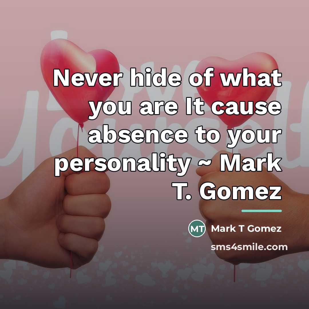 “Never hide of what you are It cause absence to…” quote by Mark T Gomez