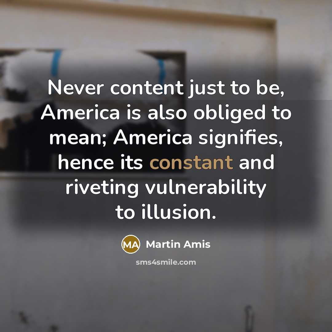 “Never content just to be, America is also obliged to…” quote by Martin Amis