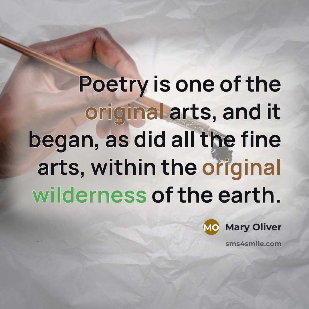 “Poetry is one of the original arts, and it began,…” quote by Mary Oliver