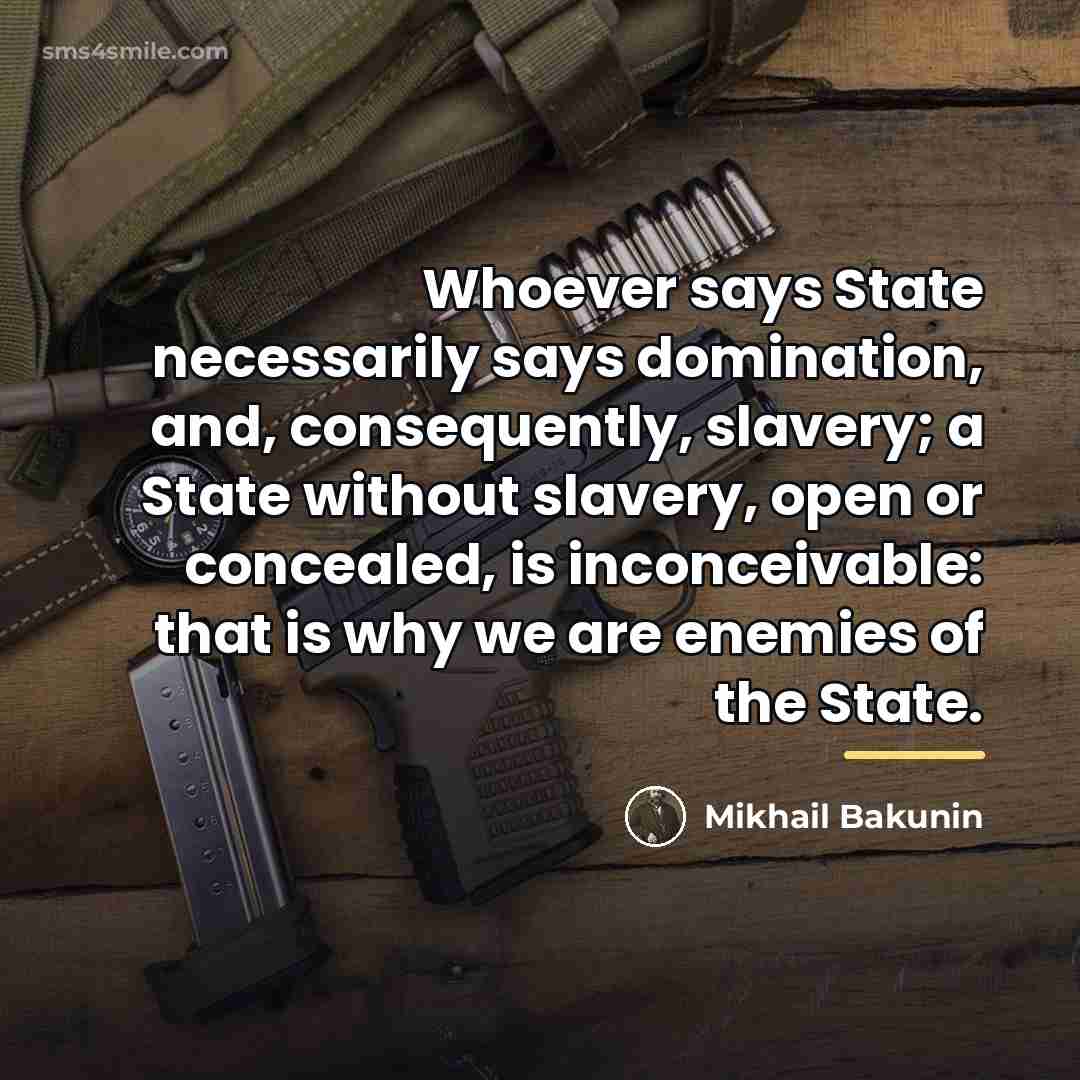 “Whoever says State necessarily says domination, and, consequently, slavery; a…” quote by Mikhail Bakunin