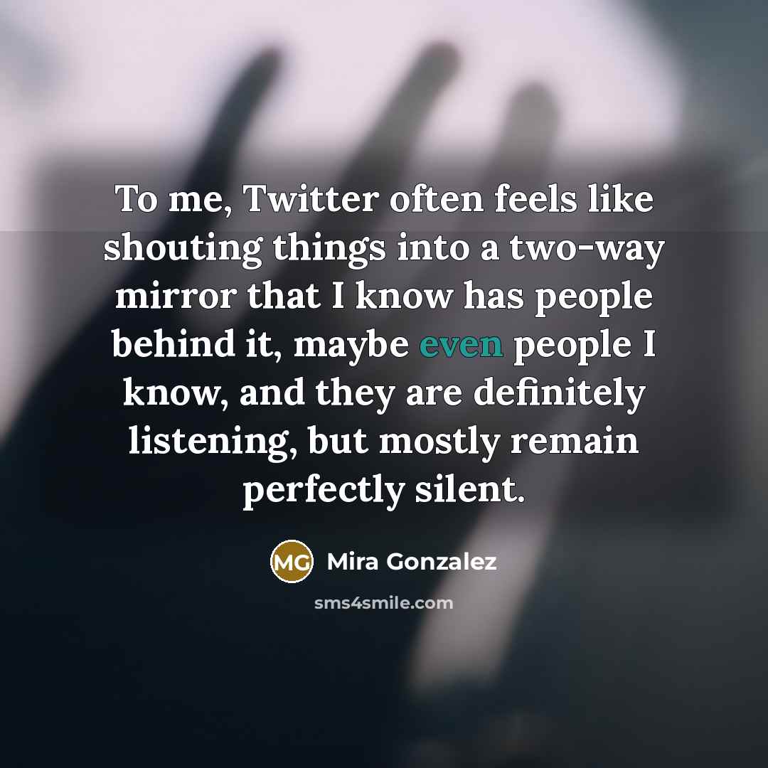 “To me, Twitter often feels like shouting things into a…” quote by Mira Gonzalez