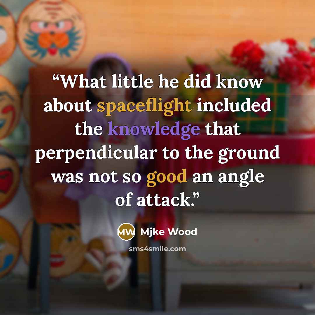 “What little he did know about spaceflight included the knowledge that perpendicular to the ground was not so good an angle of attack.” quote by Mjke Wood