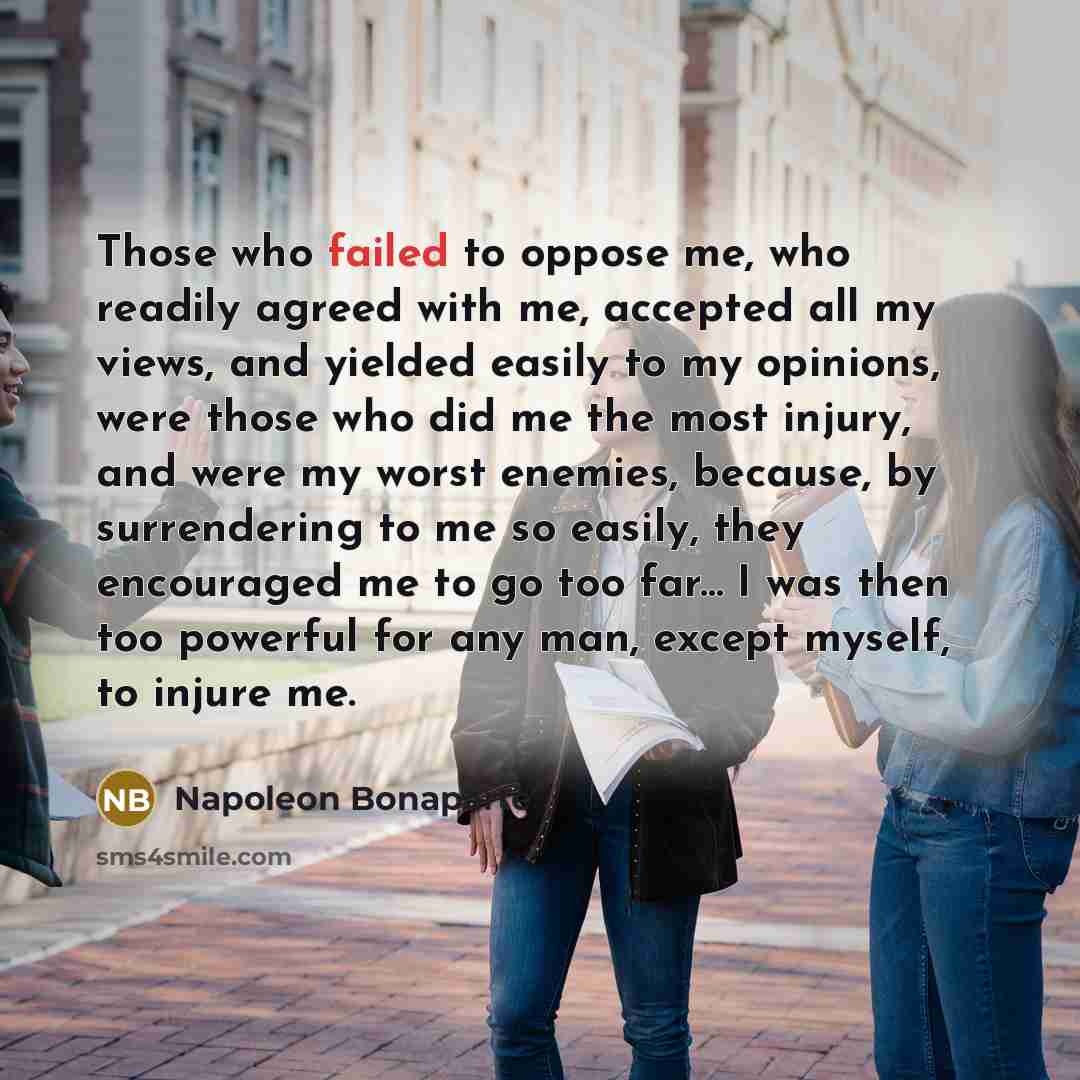 “Those who failed to oppose me, who readily agreed with…” quote by Napoleon Bonaparte
