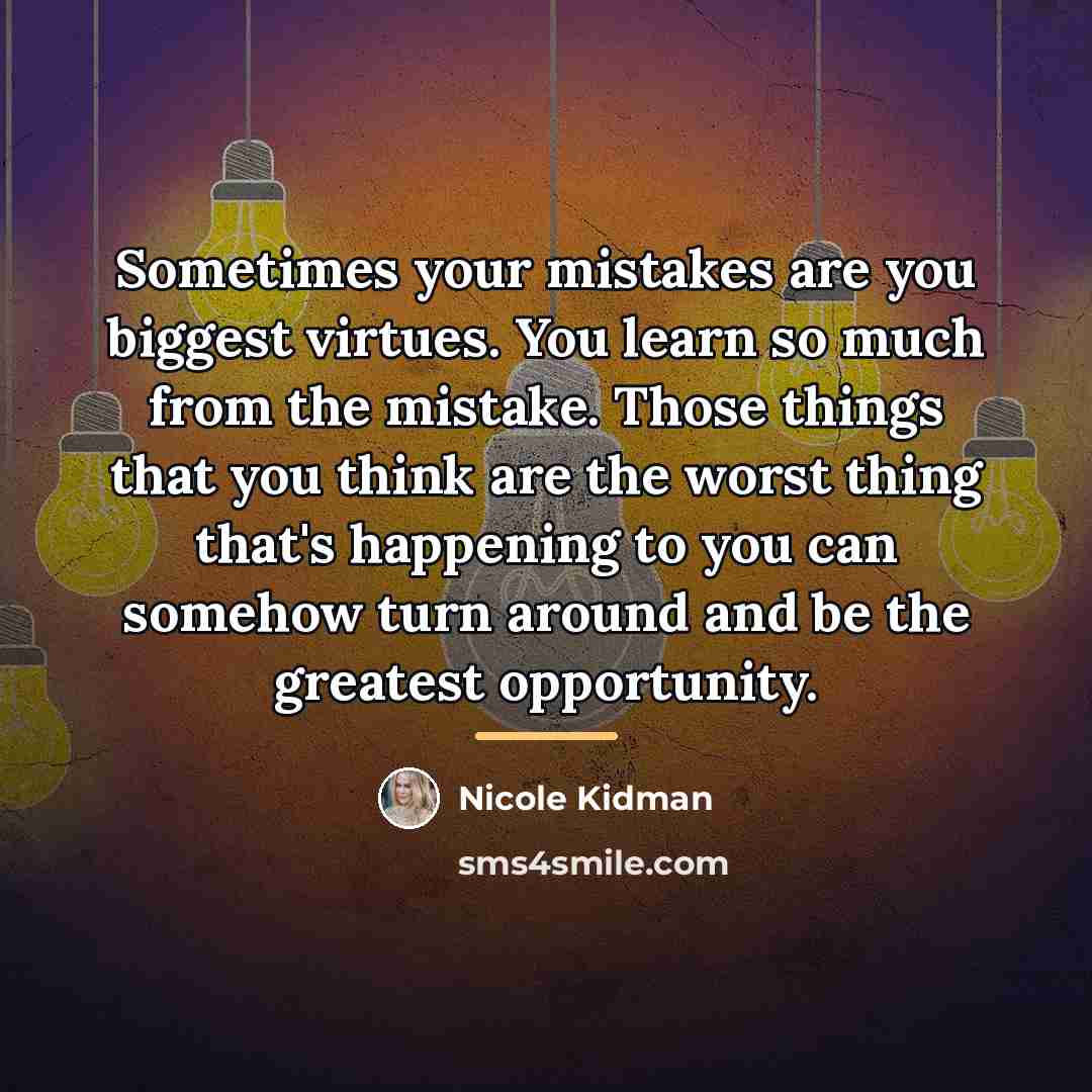“Sometimes your mistakes are you biggest virtues. You learn so…” quote by Nicole Kidman