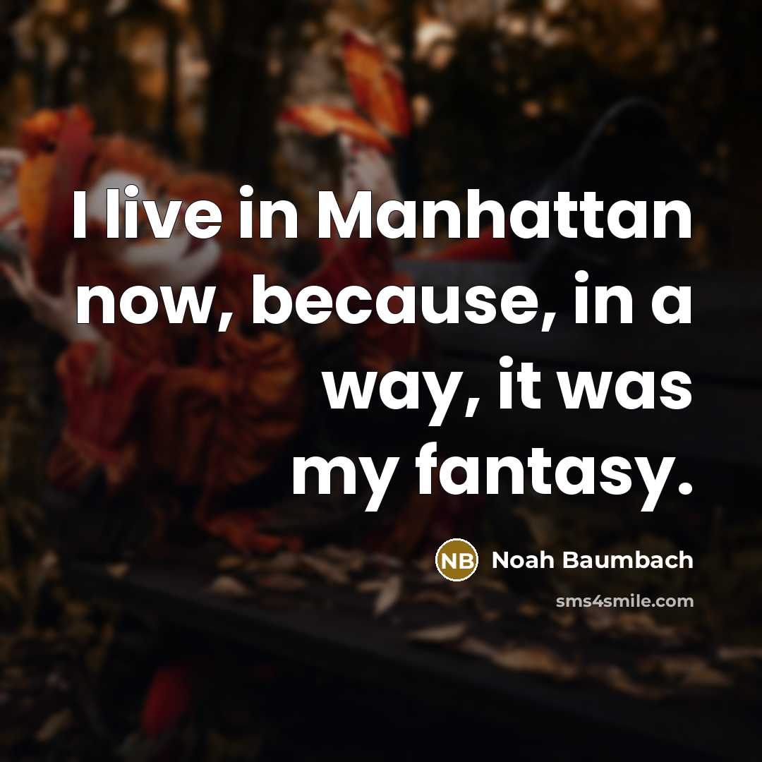 “I live in Manhattan now, because, in a way, it…” quote by Noah Baumbach