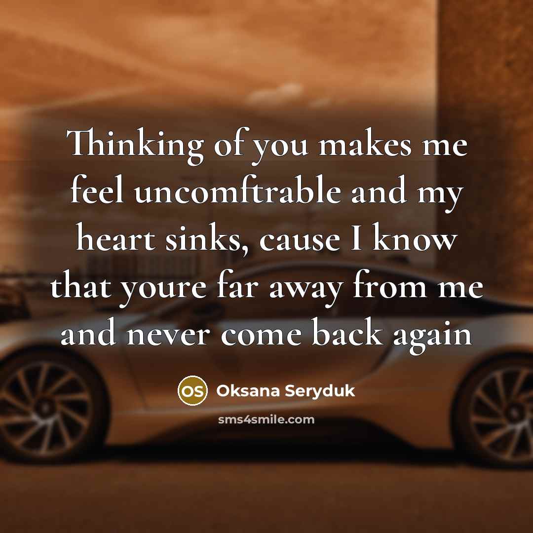 “Thinking of you makes me feel uncomftrable and my heart sinks, cause I know that youre far away from me and never come back again” quote by Oksana Seryduk