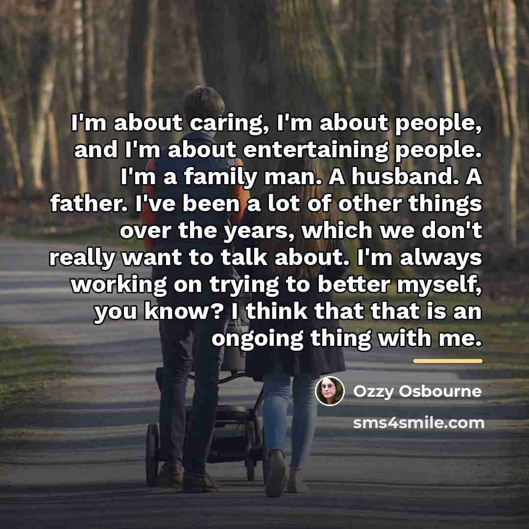 “I'm about caring, I'm about people, and I'm about entertaining…” quote by Ozzy Osbourne