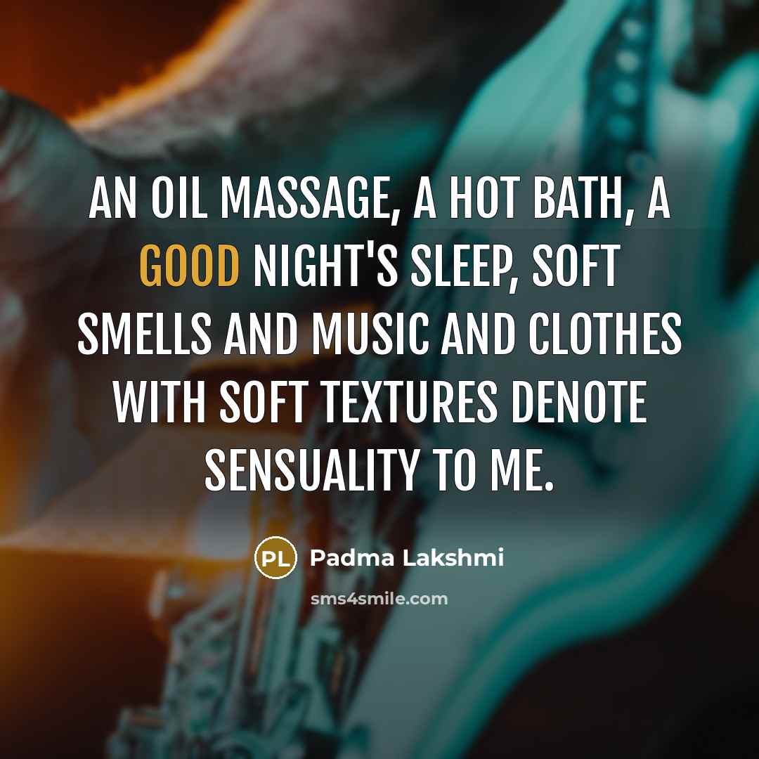 “An oil massage, a hot bath, a good night's sleep,…” quote by Padma Lakshmi