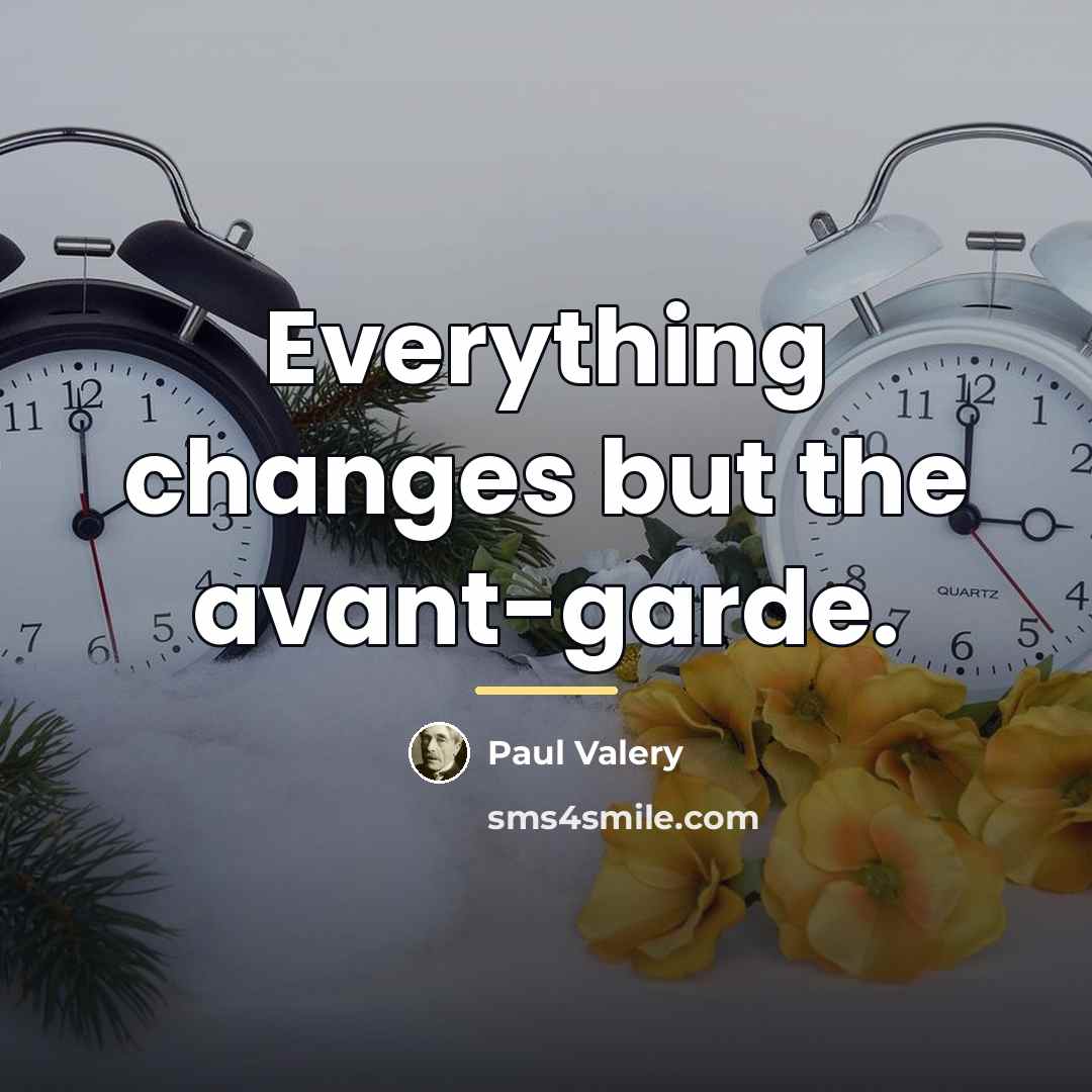 “Everything changes but the avant-garde.…” quote by Paul Valery