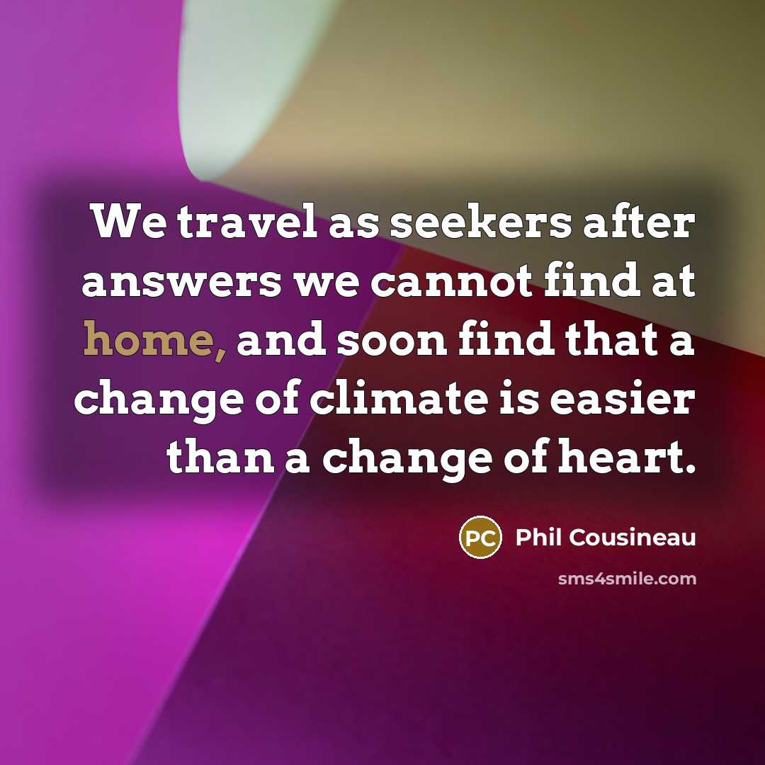 “We travel as seekers after answers we cannot find at…” quote by Phil Cousineau