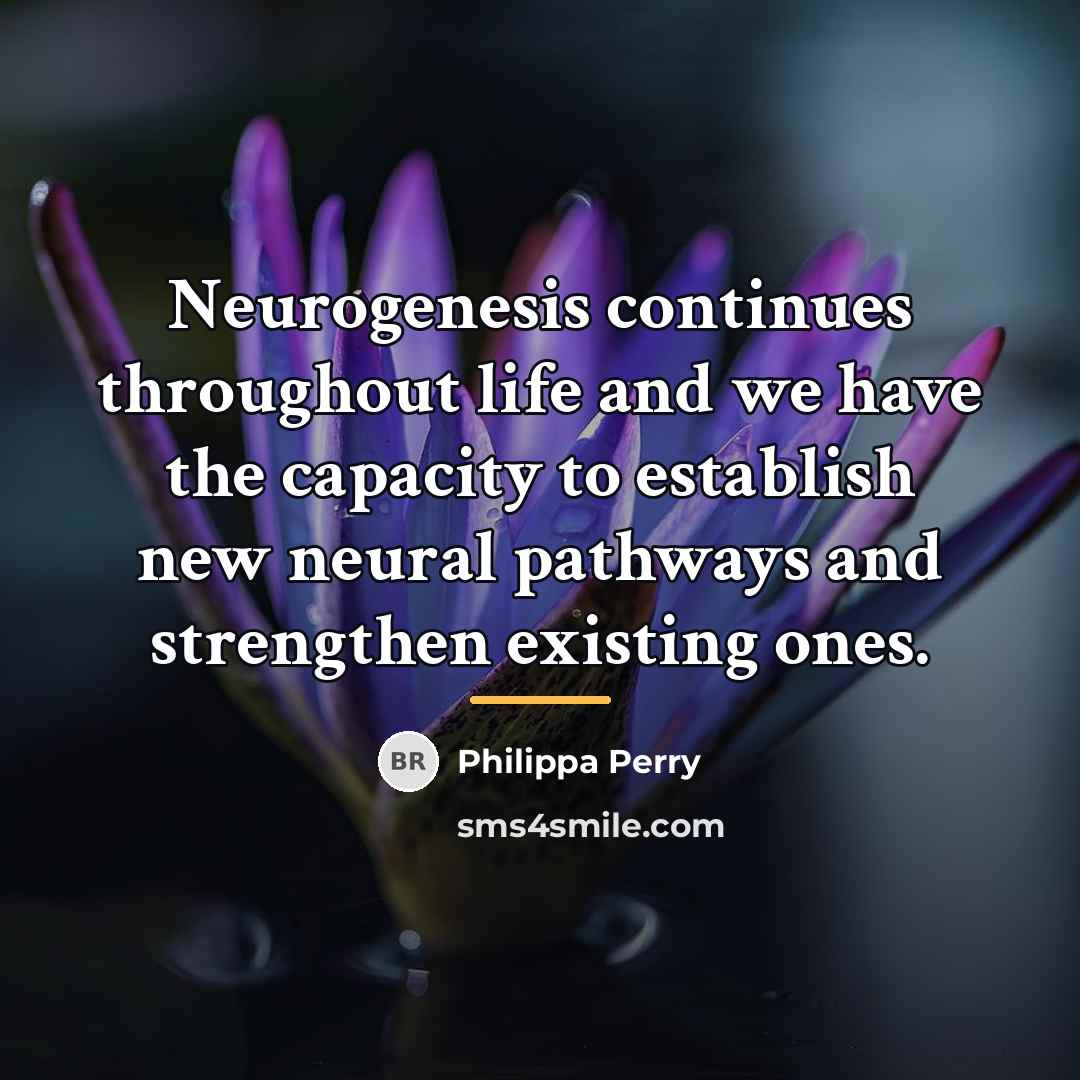 “Neurogenesis continues throughout life and we have the capacity to…” quote by Philippa Perry