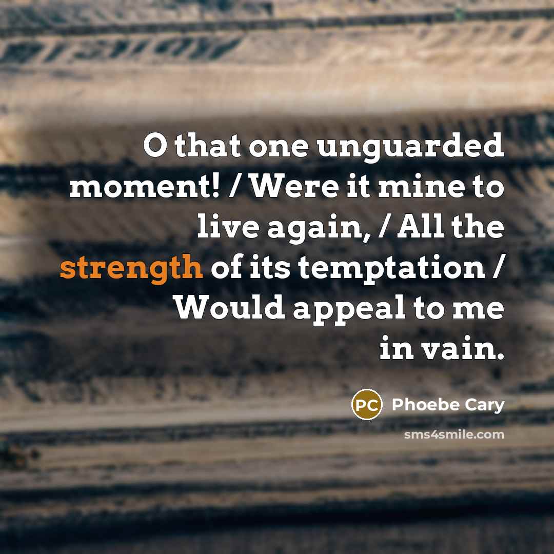 “O that one unguarded moment! / Were it mine to…” quote by Phoebe Cary