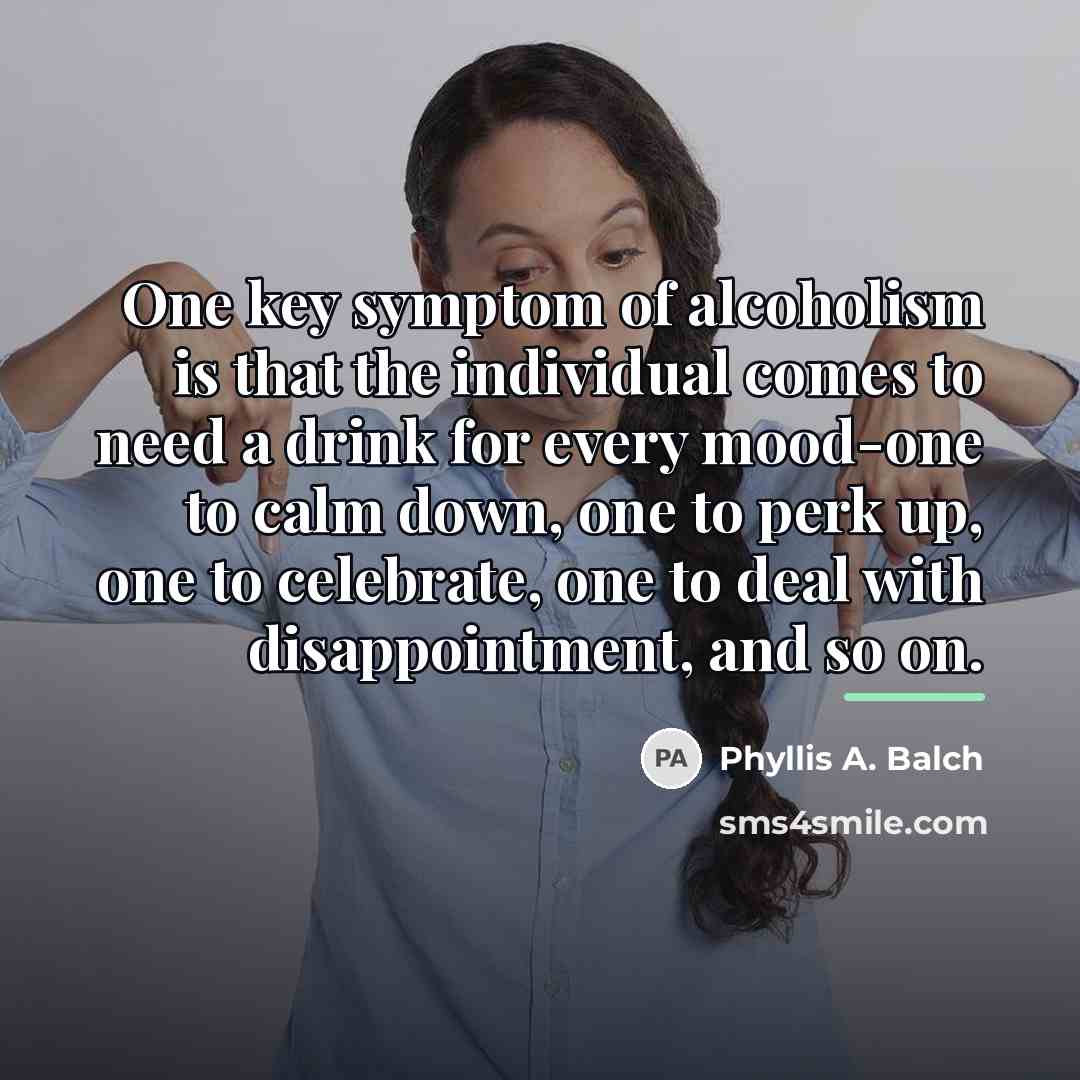 “One key symptom of alcoholism is that the individual comes…” quote by Phyllis A. Balch