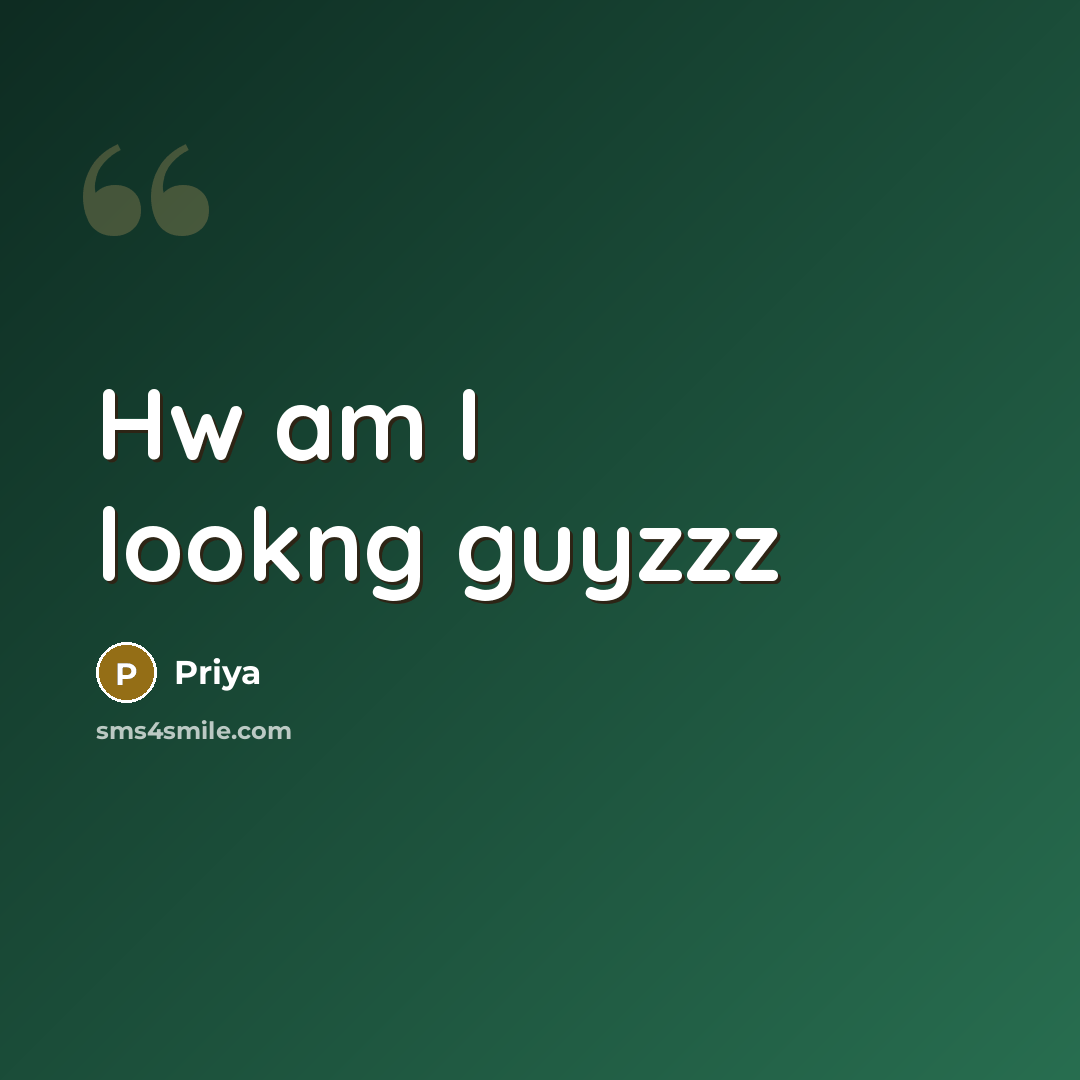 “Hw am I lookng guyzzz…” quote by Priya