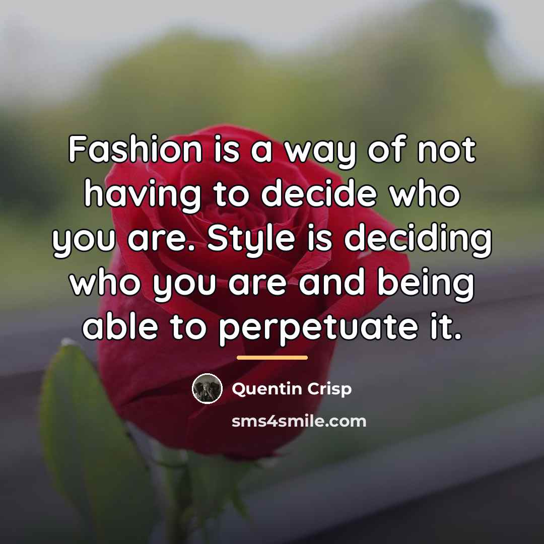 “Fashion is a way of not having to decide who…” quote by Quentin Crisp
