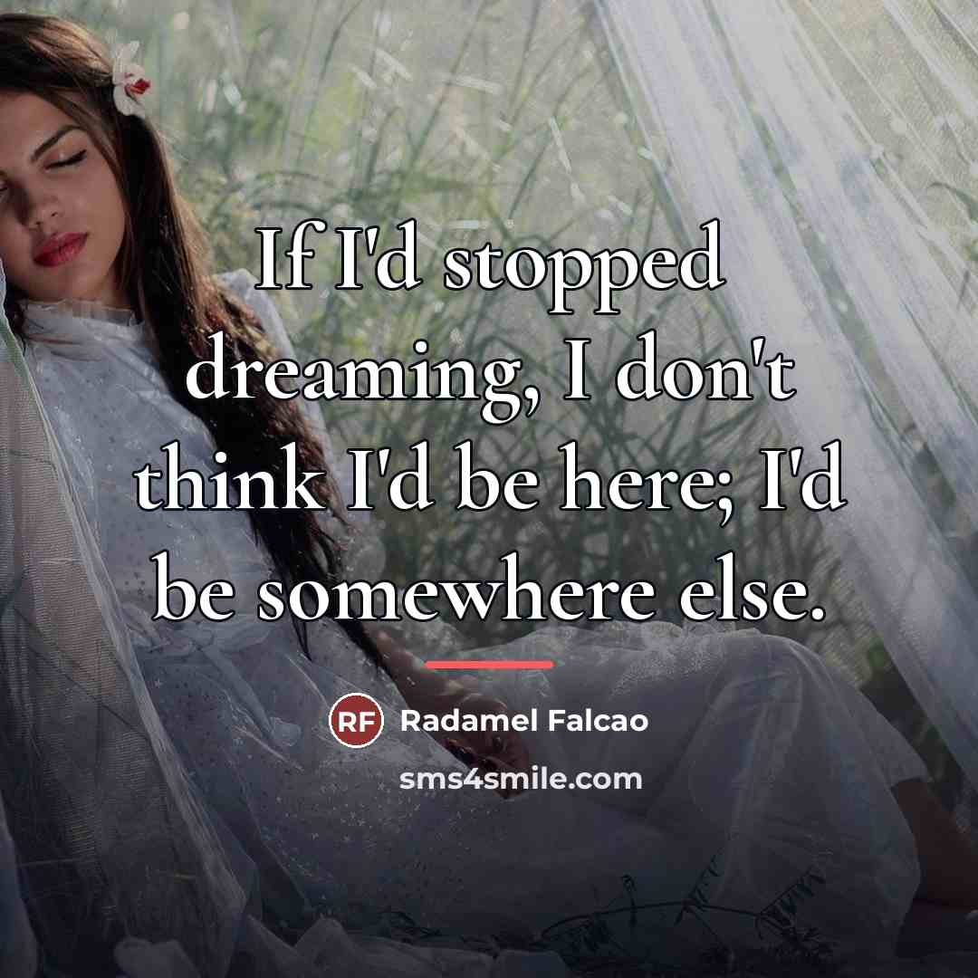 “If I'd stopped dreaming, I don't think I'd be here;…” quote by Radamel Falcao