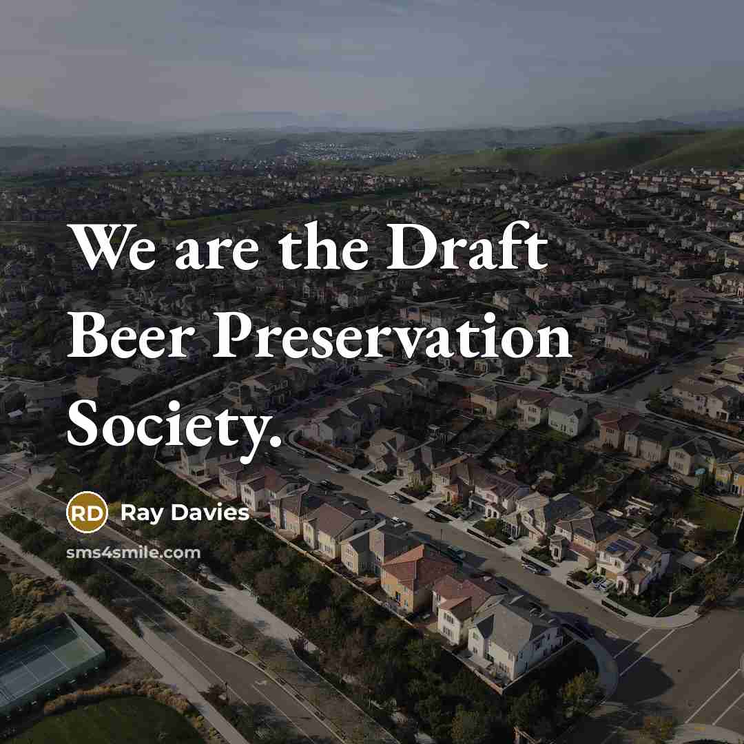 “We are the Draft Beer Preservation Society.…” quote by Ray Davies