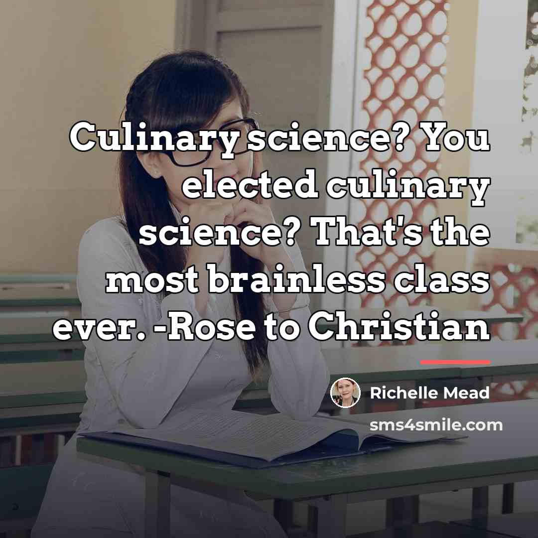“Culinary science? You elected culinary science? That's the most brainless…” quote by Richelle Mead