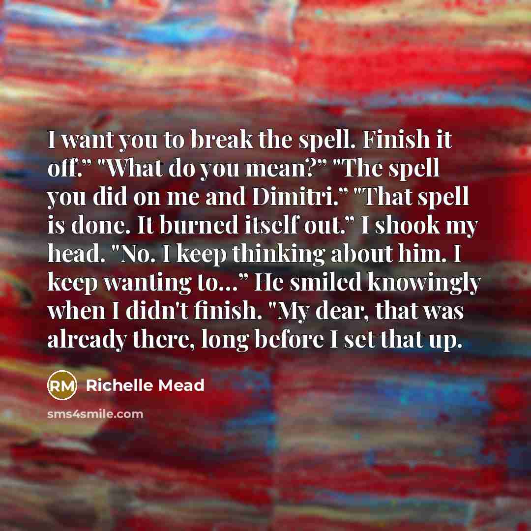 “I want you to break the spell. Finish it off.”…” quote by Richelle Mead