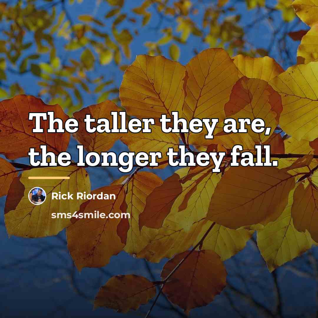 “The taller they are, the longer they fall.…” quote by Rick Riordan