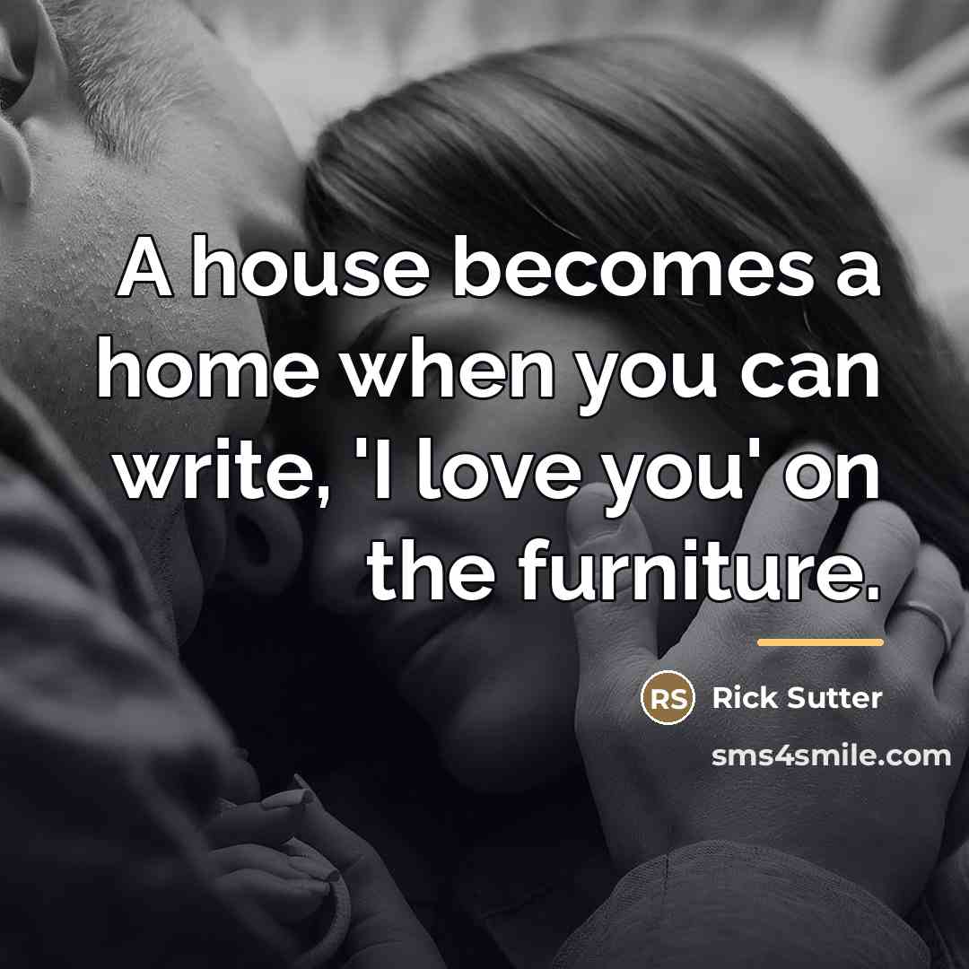 “A house becomes a home when you can write, 'I…” quote by Rick Sutter