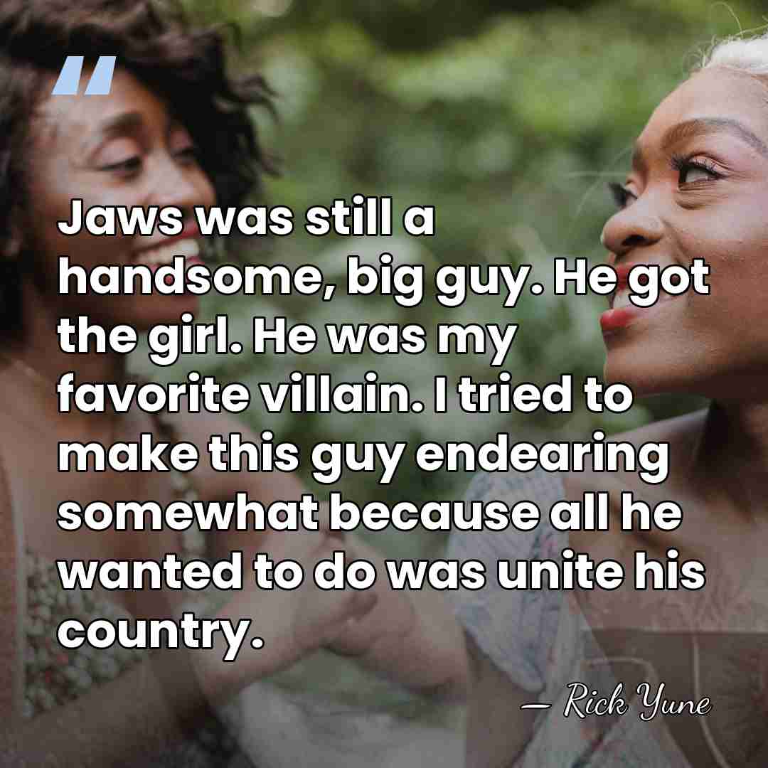 Jaws was still a handsome, big guy. He got the girl. He&hellip; - Rick Yune
