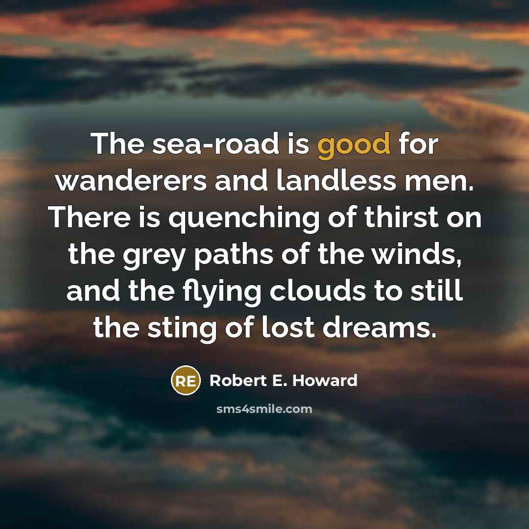 “The sea-road is good for wanderers and landless men. There…” quote by Robert E. Howard