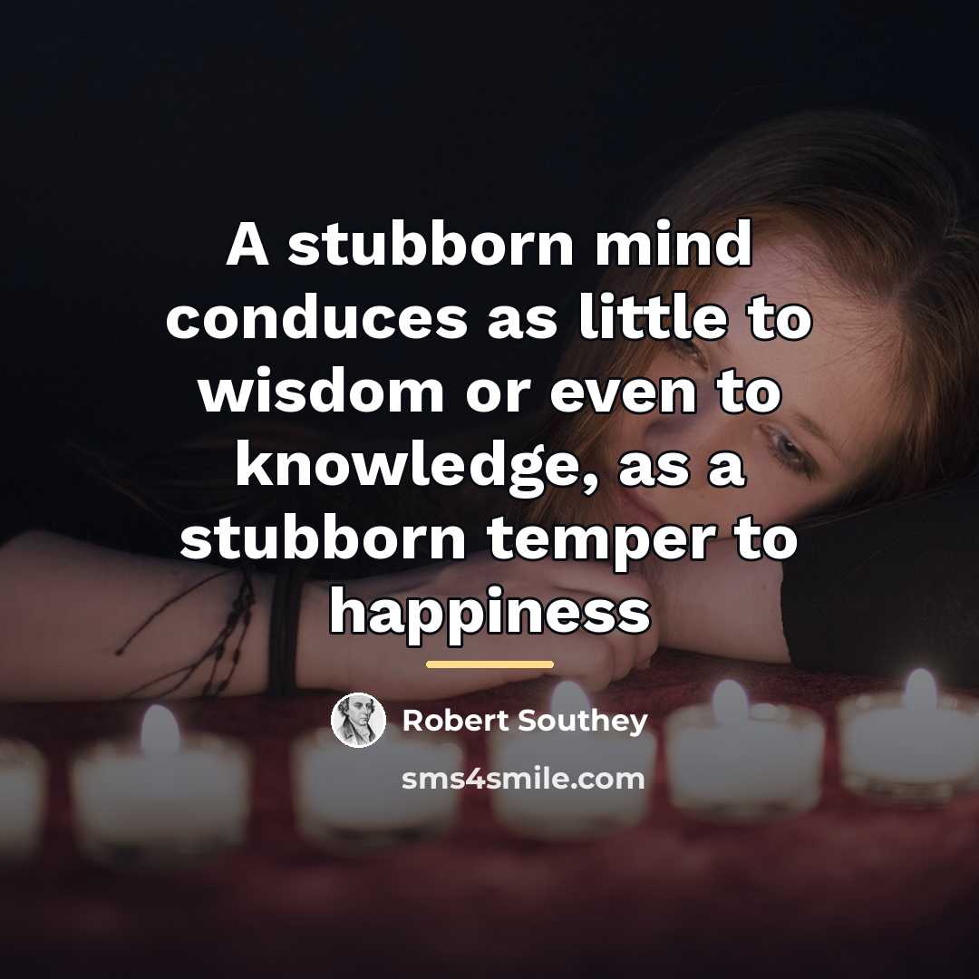 “A stubborn mind conduces as little to wisdom or even…” quote by Robert Southey