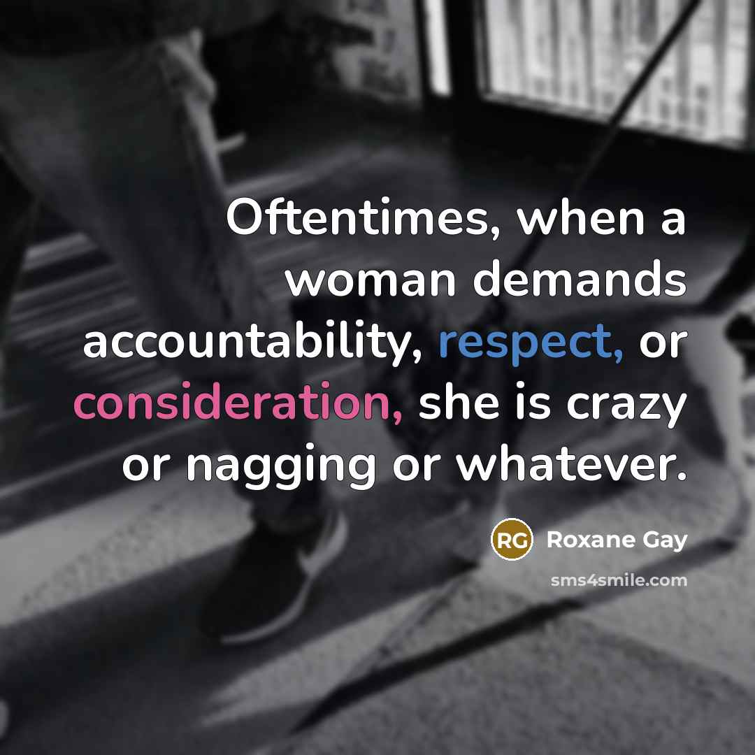 “Oftentimes, when a woman demands accountability, respect, or consideration, she…” quote by Roxane Gay