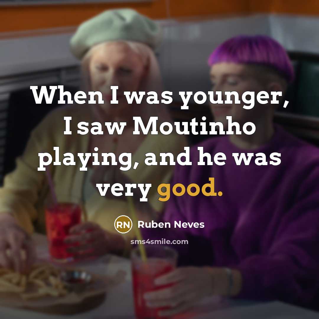 “When I was younger, I saw Moutinho playing, and he…” quote by Ruben Neves