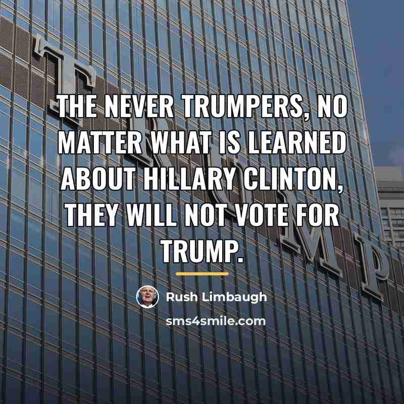“The Never Trumpers, no matter what is learned about Hillary…” quote by Rush Limbaugh