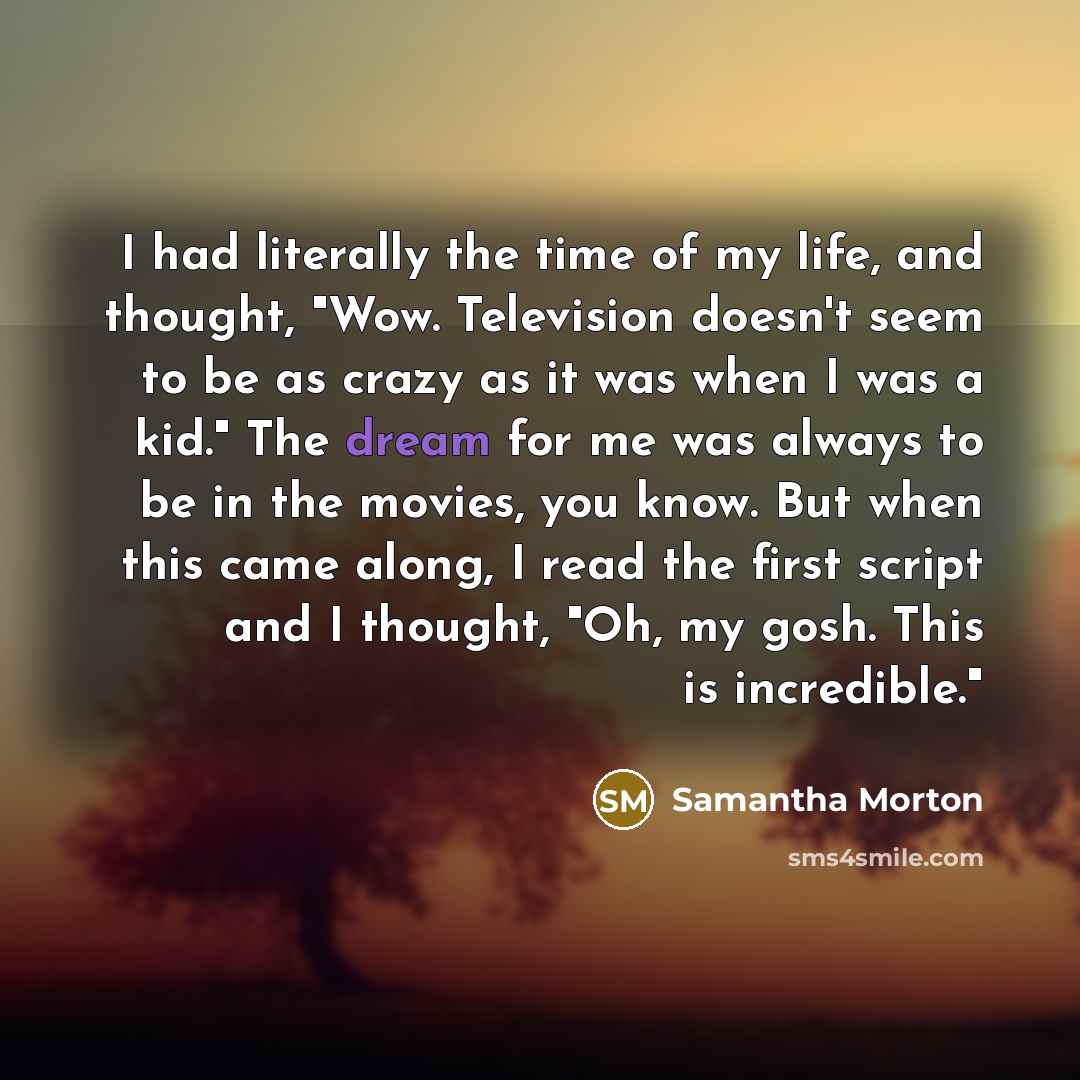 “I had literally the time of my life, and thought,…” quote by Samantha Morton
