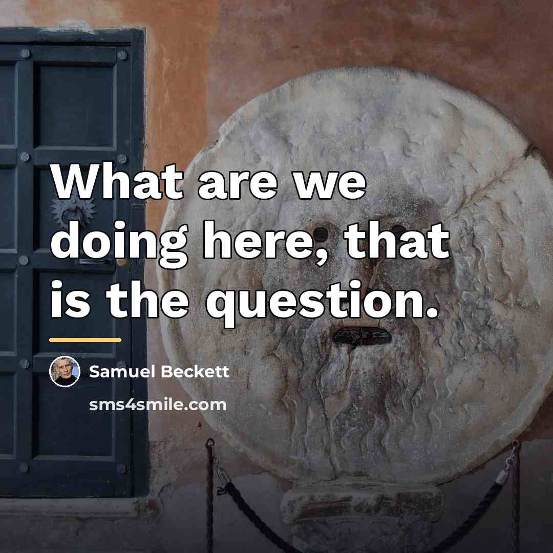 “What are we doing here, that is the question.…” quote by Samuel Beckett