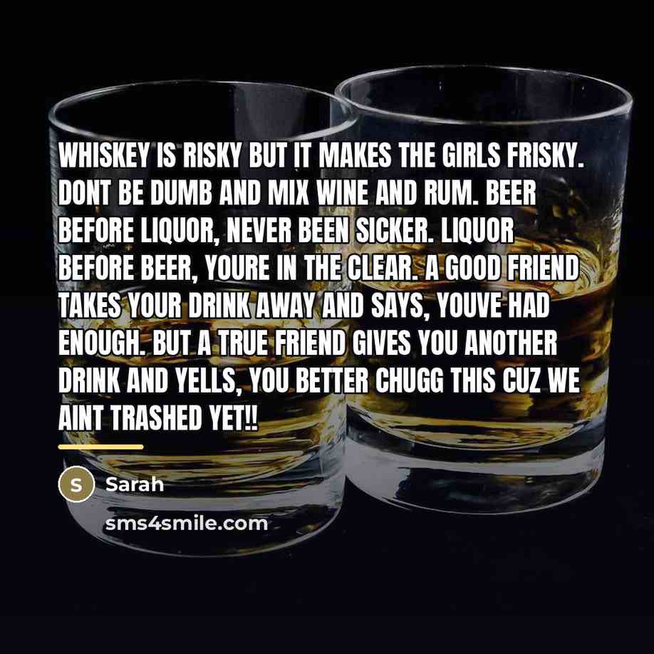 “Whiskey is risky but it makes the girls frisky. Dont…” quote by Sarah