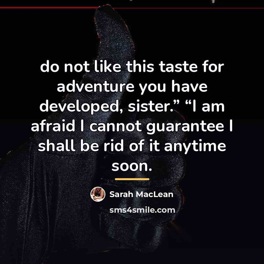 “do not like this taste for adventure you have developed,…” quote by Sarah MacLean