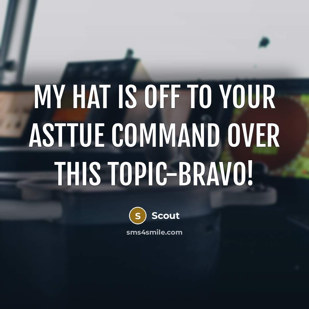 “My hat is off to your asttue command over this…” quote by Scout