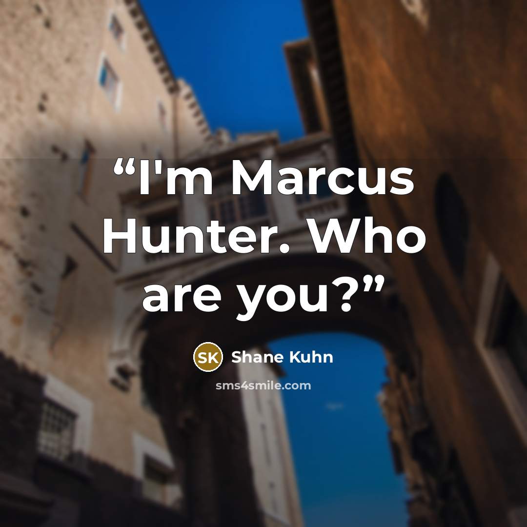 “I'm Marcus Hunter. Who are you?” quote by Shane Kuhn