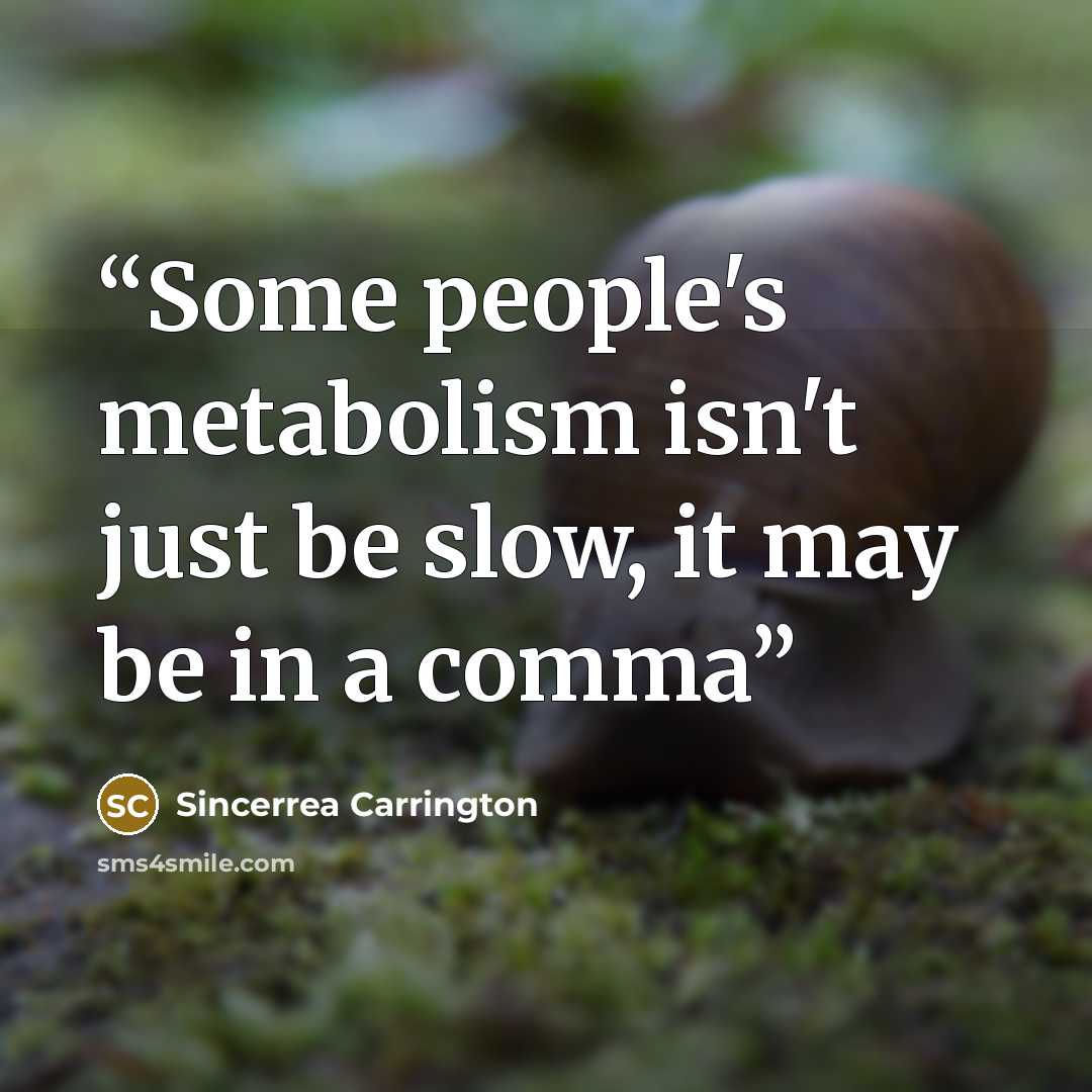 “Some people's metabolism isn't just be slow, it may be in a comma” quote by Sincerrea Carrington