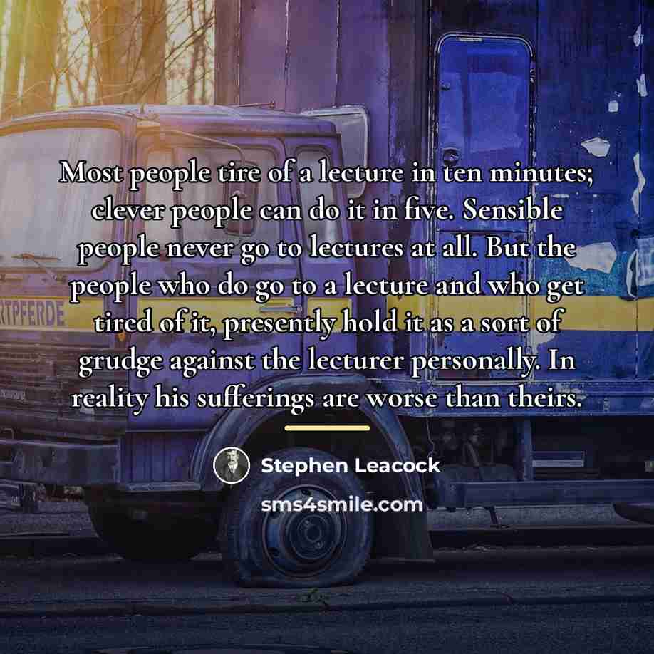 “Most people tire of a lecture in ten minutes; clever…” quote by Stephen Leacock