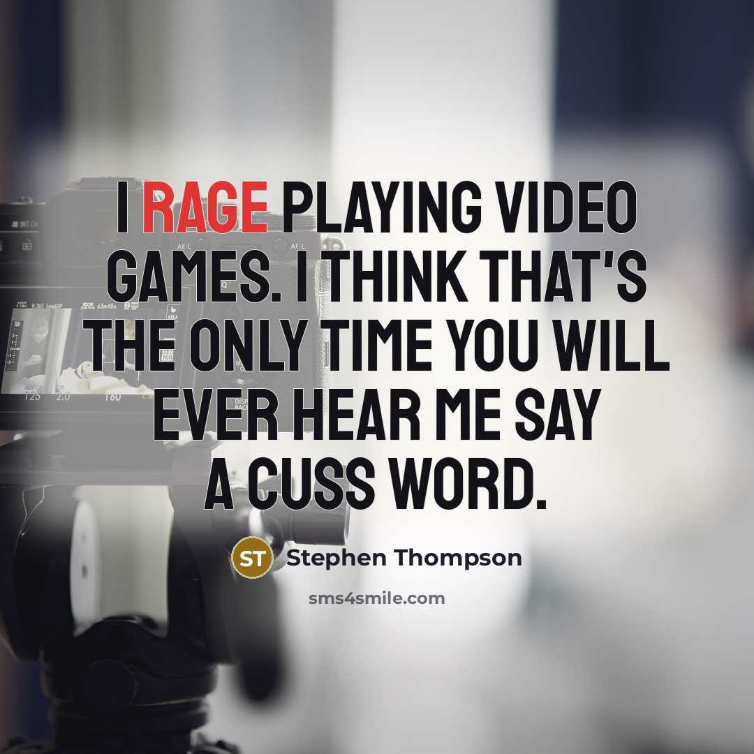 “I rage playing video games. I think that's the only time you will ever hear me say a cuss word.” quote by Stephen Thompson