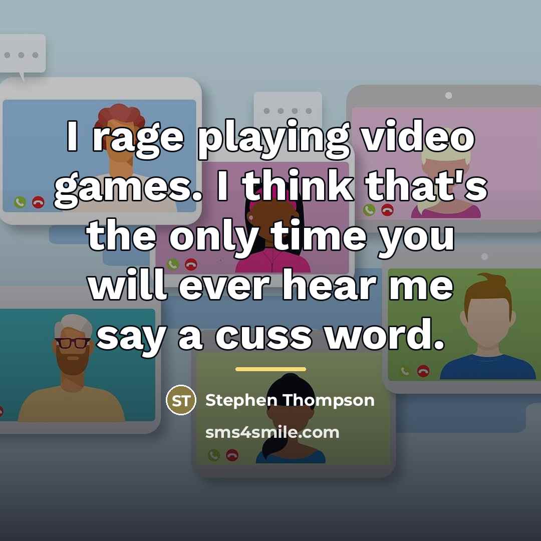 “I rage playing video games. I think that's the only…” quote by Stephen Thompson