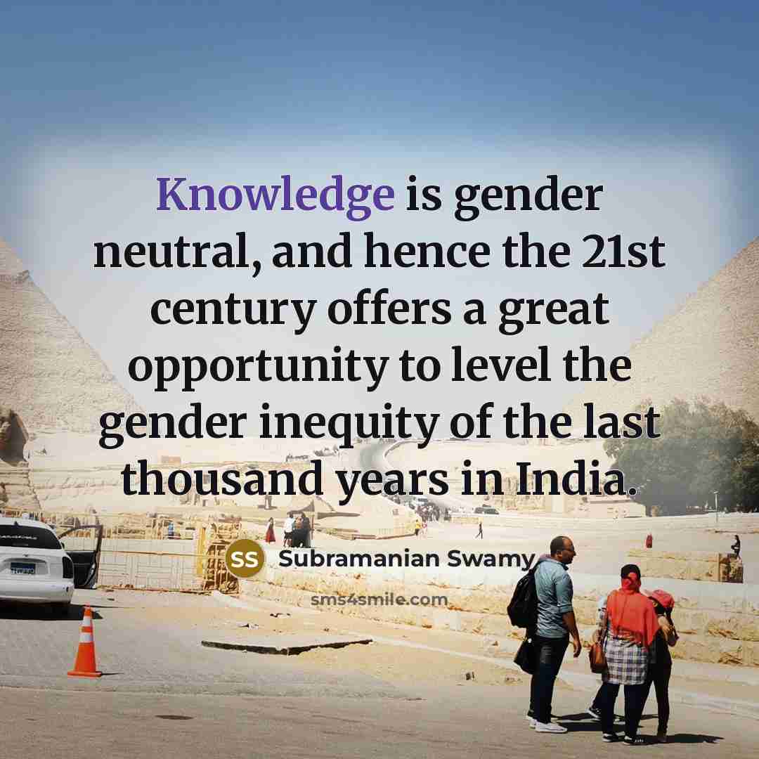 “Knowledge is gender neutral, and hence the 21st century offers…” quote by Subramanian Swamy