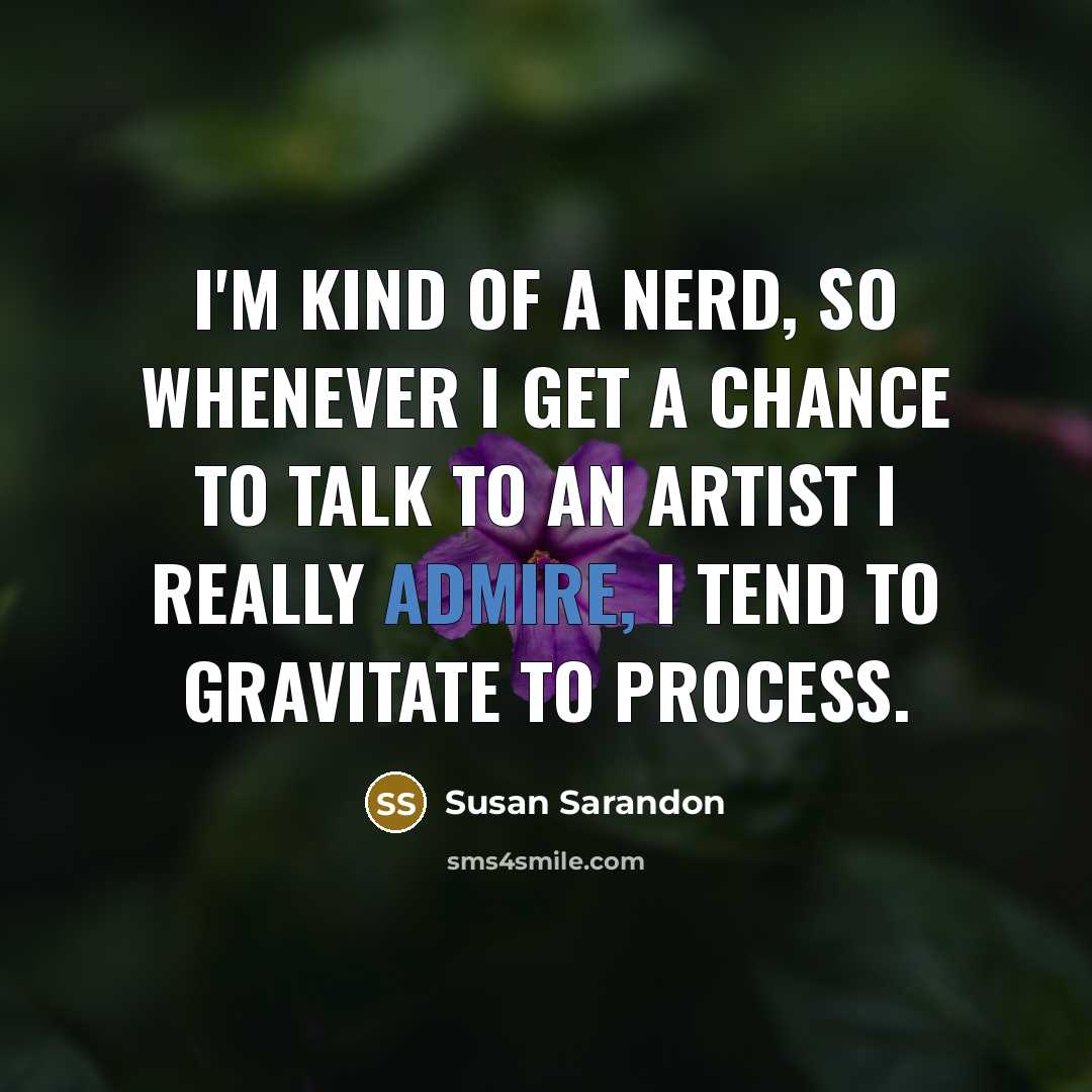 “I'm kind of a nerd, so whenever I get a…” quote by Susan Sarandon