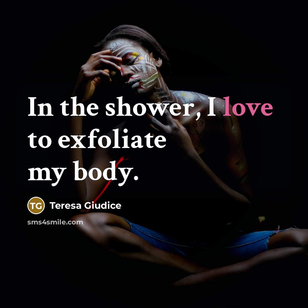 “In the shower, I love to exfoliate my body.…” quote by Teresa Giudice