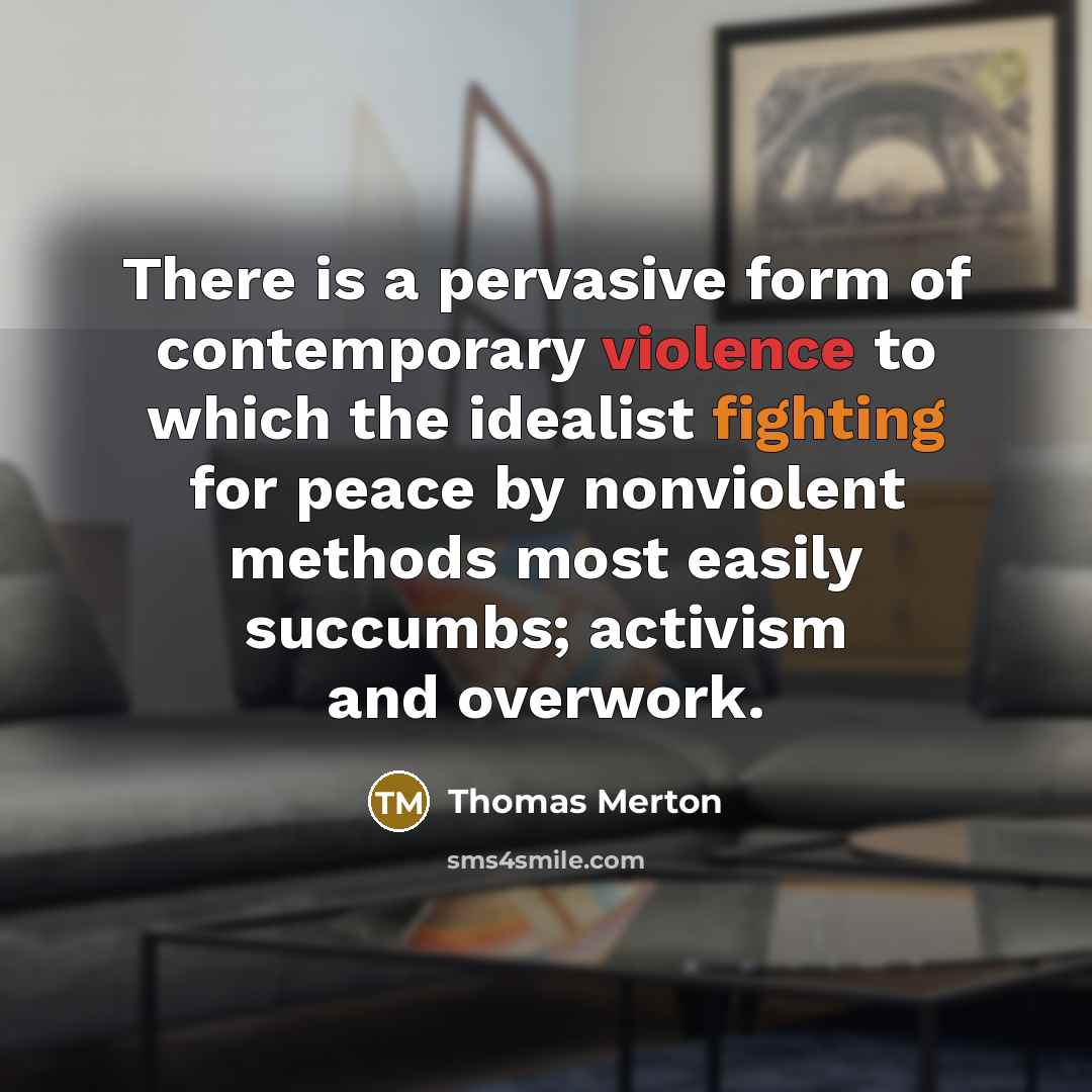 “There is a pervasive form of contemporary violence to which…” quote by Thomas Merton