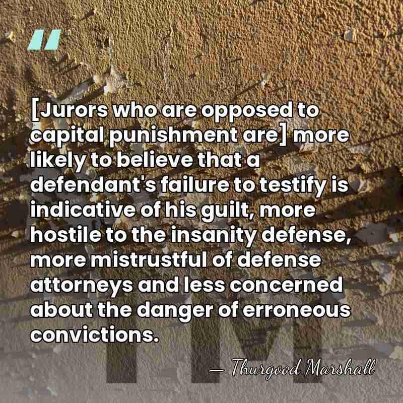 [Jurors who are opposed to capital punishment are] more likely to believe&hellip; - Thurgood Marshall